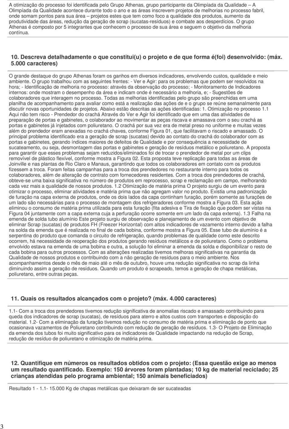 (sucatas-resíduos) e combate aos desperdícios. O grupo Athenas é composto por 5 integrantes que conhecem o processo de sua área e seguem o objetivo da melhoria contínua. 10.