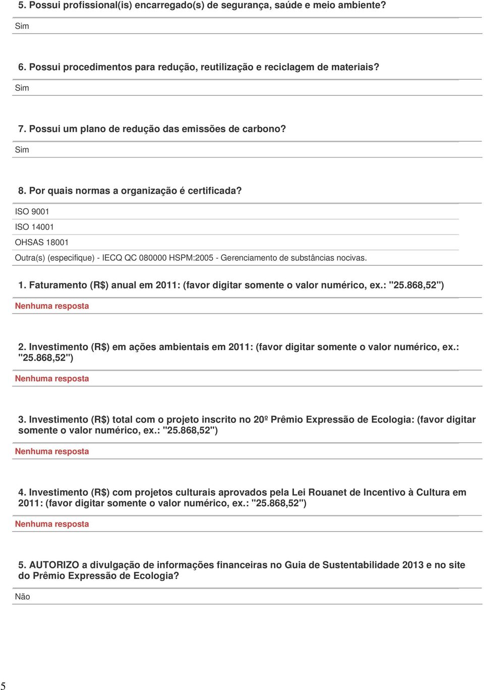 ISO 9001 ISO 14001 OHSAS 18001 Outra(s) (especifique) - IECQ QC 080000 HSPM:2005 - Gerenciamento de substâncias nocivas. 1. Faturamento (R$) anual em 2011: (favor digitar somente o valor numérico, ex.