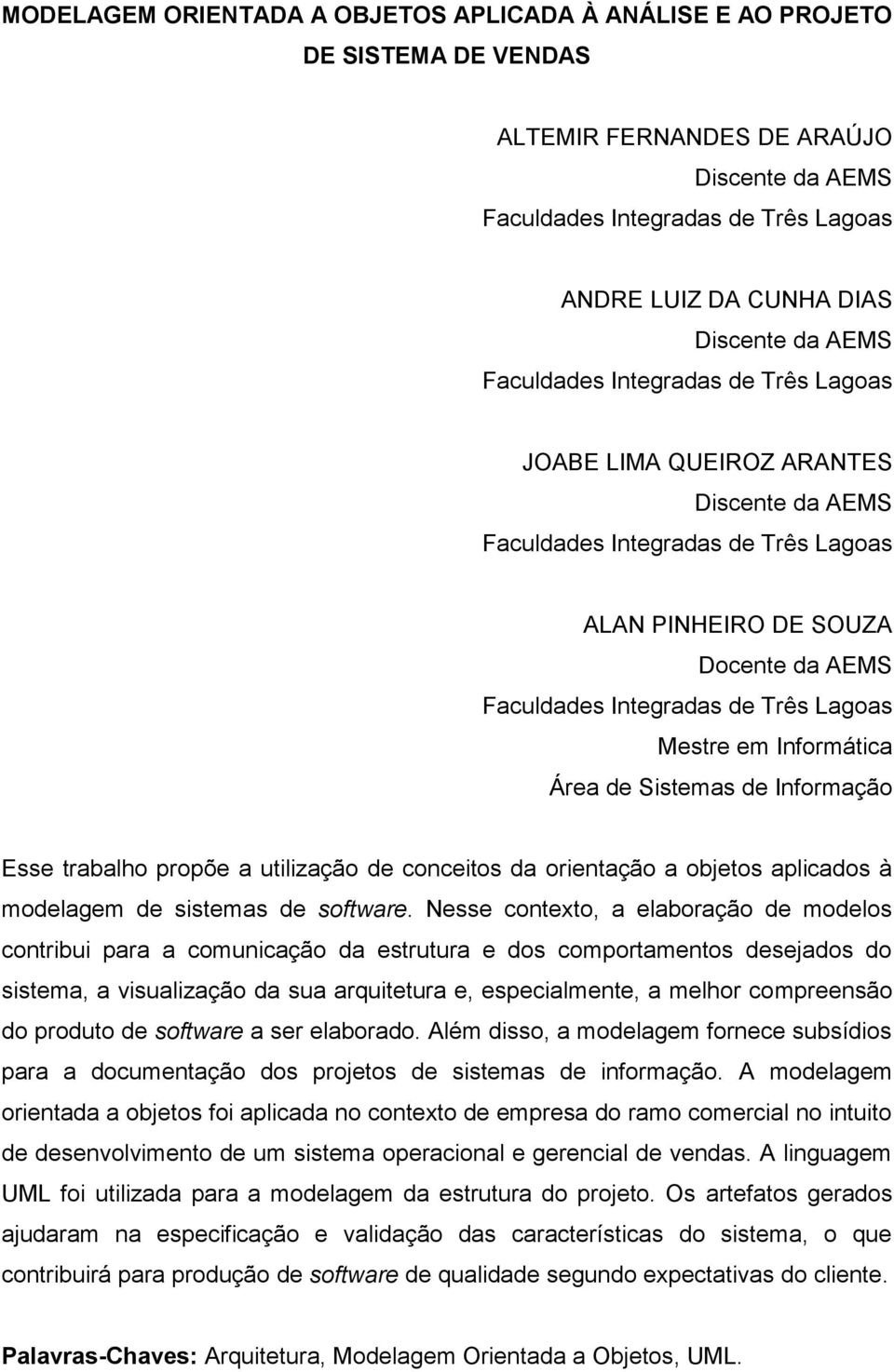 Lagoas Mestre em Informática Área de Sistemas de Informação Esse trabalho propõe a utilização de conceitos da orientação a objetos aplicados à modelagem de sistemas de software.