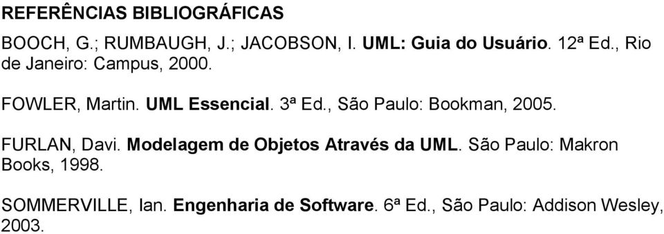 , São Paulo: Bookman, 2005. FURLAN, Davi. Modelagem de Objetos Através da UML.