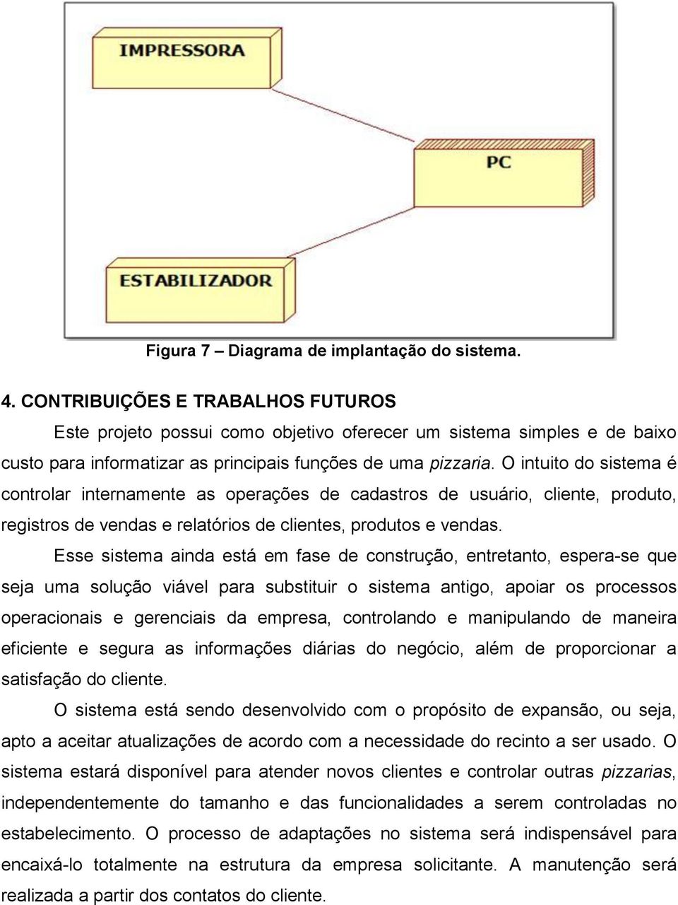 O intuito do sistema é controlar internamente as operações de cadastros de usuário, cliente, produto, registros de vendas e relatórios de clientes, produtos e vendas.