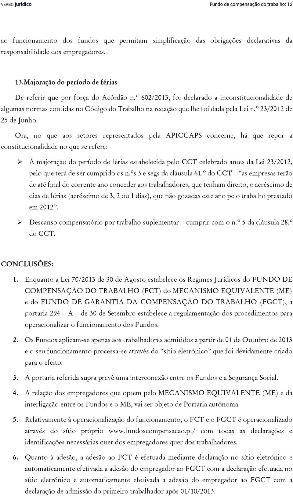 º 602/2013, foi declarado a inconstitucionalidade de algumas normas contidas no Código do Trabalho na redação que lhe foi dada pela Lei n.º 23/2012 de 25 de Junho.