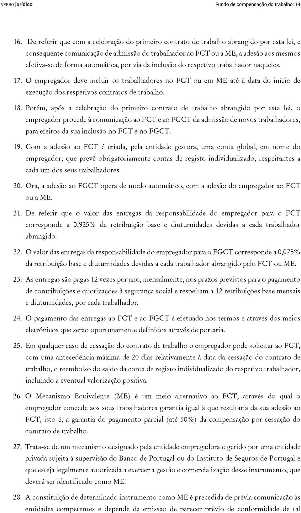 automática, por via da inclusão do respetivo trabalhador naqueles. 17. O empregador deve incluir os trabalhadores no FCT ou em ME até à data do início de execução dos respetivos contratos de trabalho.