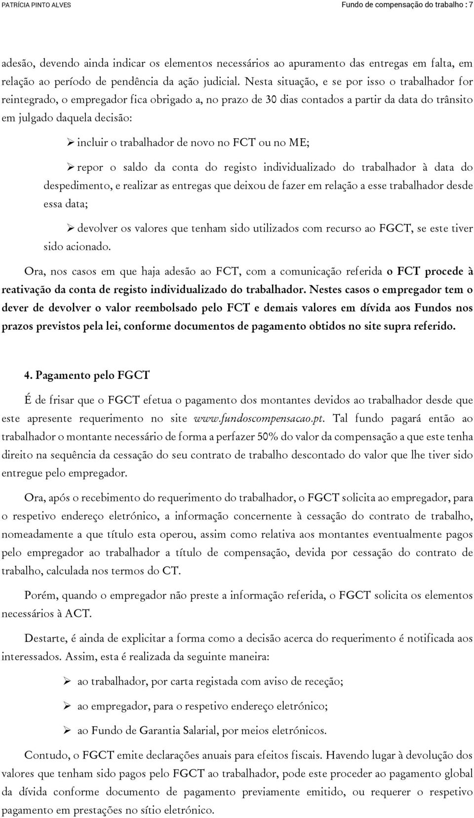 Nesta situação, e se por isso o trabalhador for reintegrado, o empregador fica obrigado a, no prazo de 30 dias contados a partir da data do trânsito em julgado daquela decisão: incluir o trabalhador