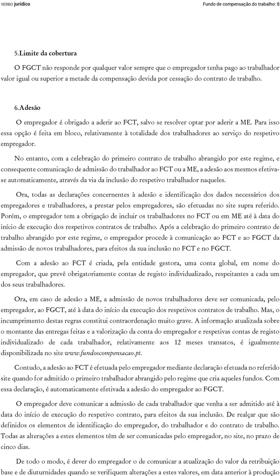 trabalho. 6.Adesão O empregador é obrigado a aderir ao FCT, salvo se resolver optar por aderir a ME.