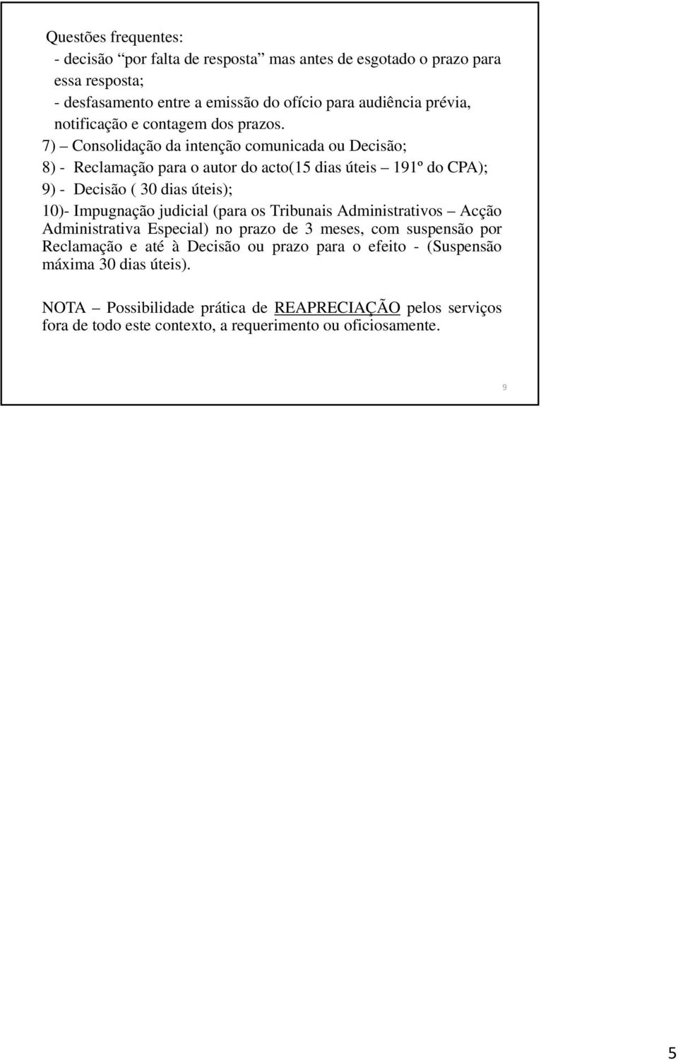 7) Consolidação da intenção comunicada ou Decisão; 8) - Reclamação para o autor do acto(15 dias úteis 191º do CPA); 9) - Decisão ( 30 dias úteis); 10)- Impugnação judicial