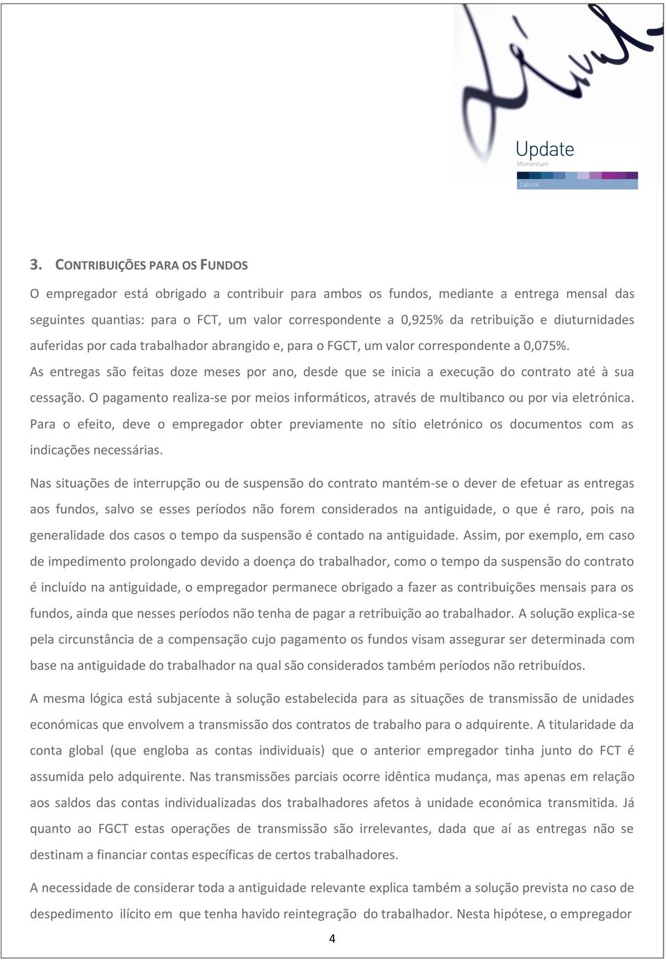 As entregas são feitas doze meses por ano, desde que se inicia a execução do contrato até à sua cessação. O pagamento realiza-se por meios informáticos, através de multibanco ou por via eletrónica.