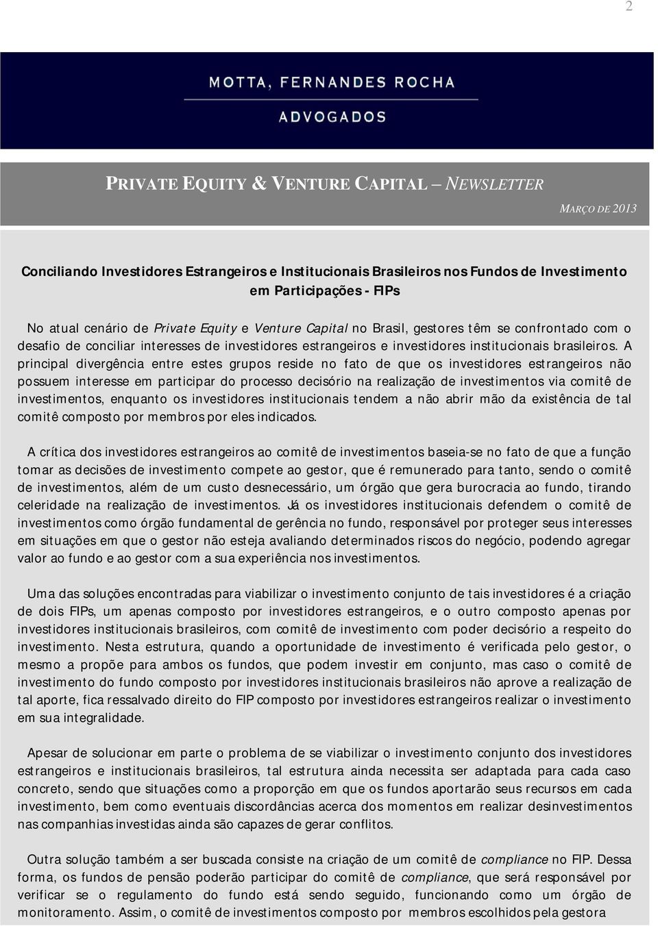 A principal divergência entre estes grupos reside no fato de que os investidores estrangeiros não possuem interesse em participar do processo decisório na realização de investimentos via comitê de