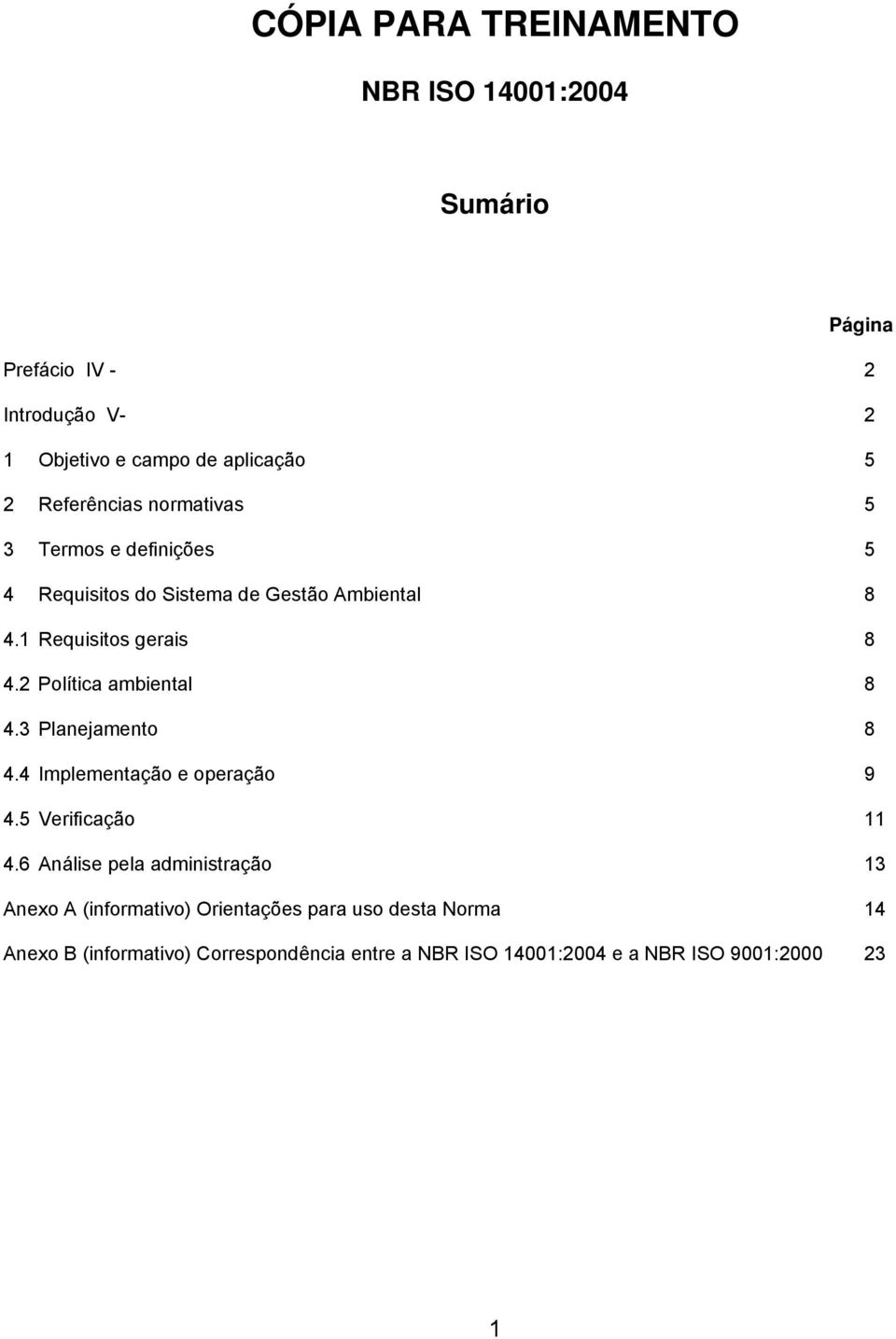 2 Política ambiental 8 4.3 Planejamento 8 4.4 Implementação e operação 9 4.5 Verificação 11 4.