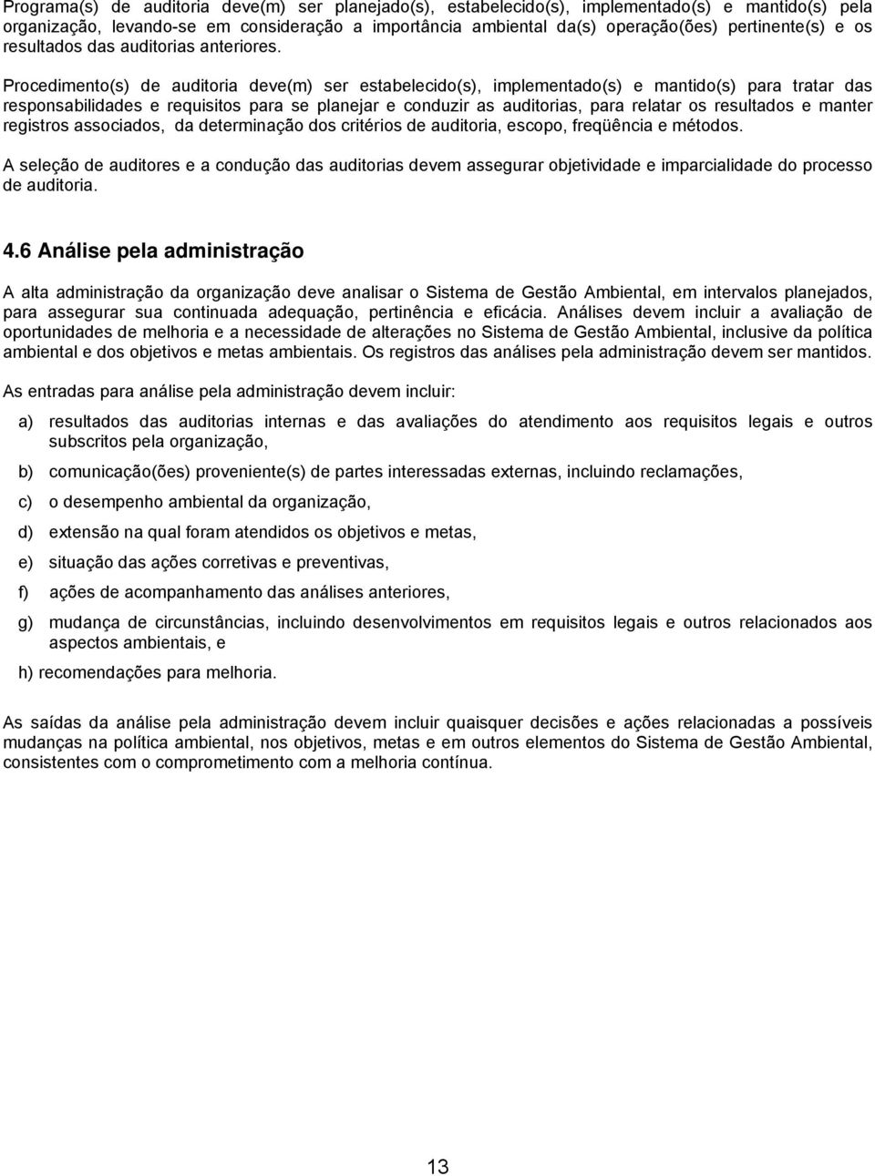 Procedimento(s) de auditoria deve(m) ser estabelecido(s), implementado(s) e mantido(s) para tratar das responsabilidades e requisitos para se planejar e conduzir as auditorias, para relatar os