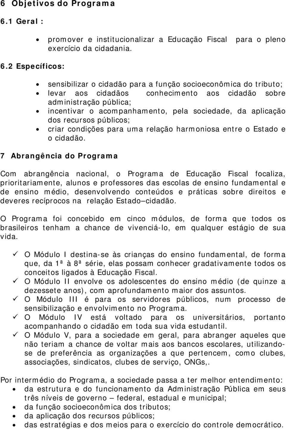 recursos públicos; criar condições para uma relação harmoniosa entre o Estado e o cidadão.