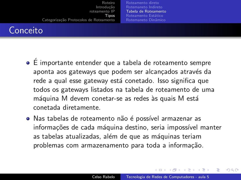 Isso significa que todos os gateways listados na tabela de roteamento de uma máquina M devem conetar-se as redes às quais M está