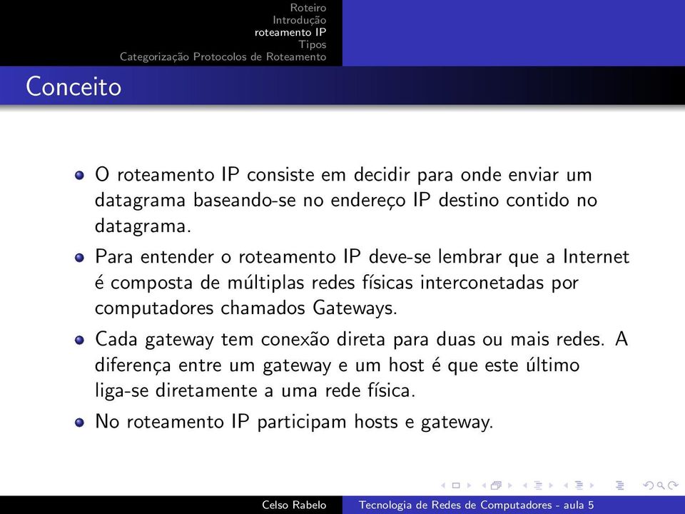 Para entender o deve-se lembrar que a Internet é composta de múltiplas redes físicas interconetadas por