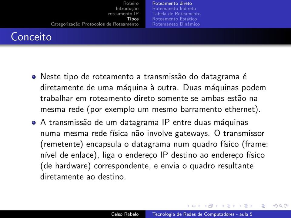 A transmissão de um datagrama IP entre duas máquinas numa mesma rede física não involve gateways.