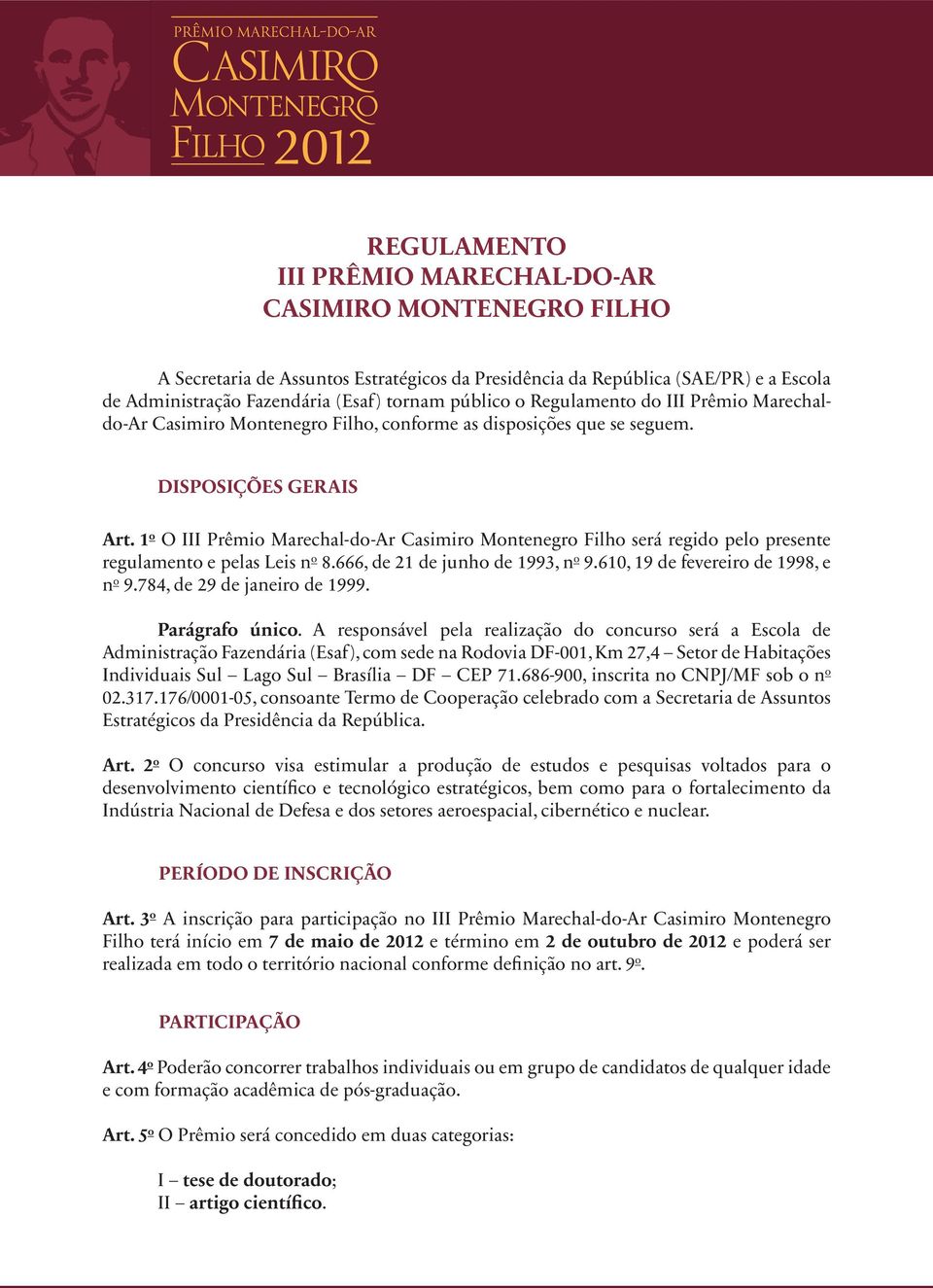 1 o O III Prêmio Marechal-do-Ar Casimiro Montenegro Filho será regido pelo presente regulamento e pelas Leis n o 8.666, de 21 de junho de 1993, n o 9.610, 19 de fevereiro de 1998, e n o 9.