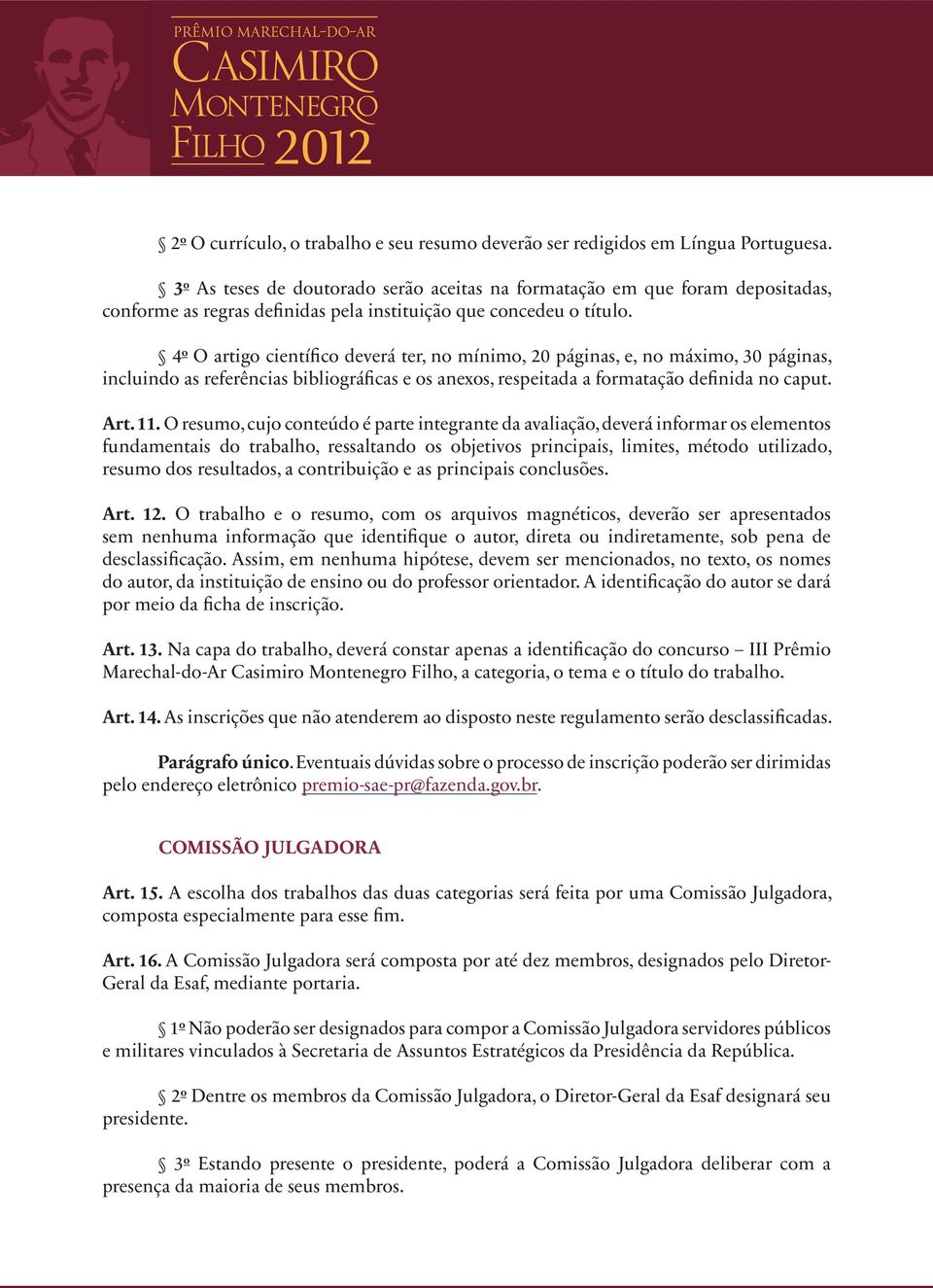 4 o O artigo científico deverá ter, no mínimo, 20 páginas, e, no máximo, 30 páginas, incluindo as referências bibliográficas e os anexos, respeitada a formatação definida no caput. Art. 11.