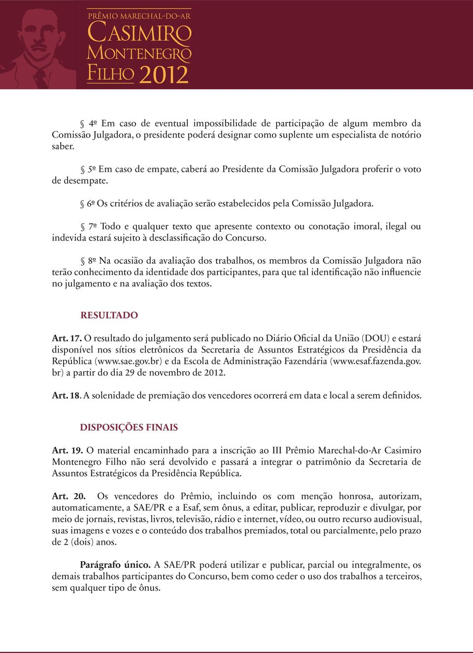 7 o Todo e qualquer texto que apresente contexto ou conotação imoral, ilegal ou indevida estará sujeito à desclassificação do Concurso.