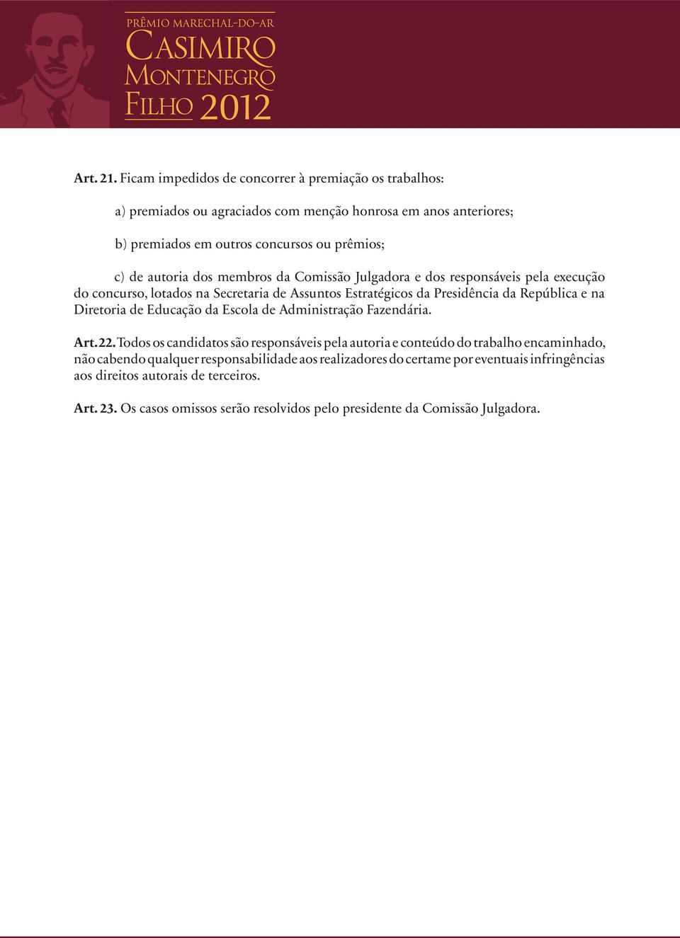 autoria dos membros da Comissão Julgadora e dos responsáveis pela execução do concurso, lotados na Secretaria de Assuntos Estratégicos da Presidência da República e na Diretoria