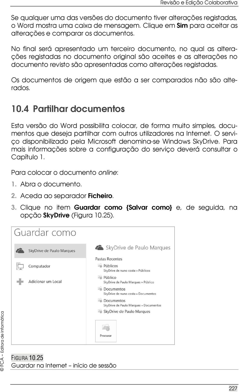 No final será apresentado um terceiro documento, no qual as alterações registadas no documento original são aceites e as alterações no documento revisto são apresentadas como alterações registadas.