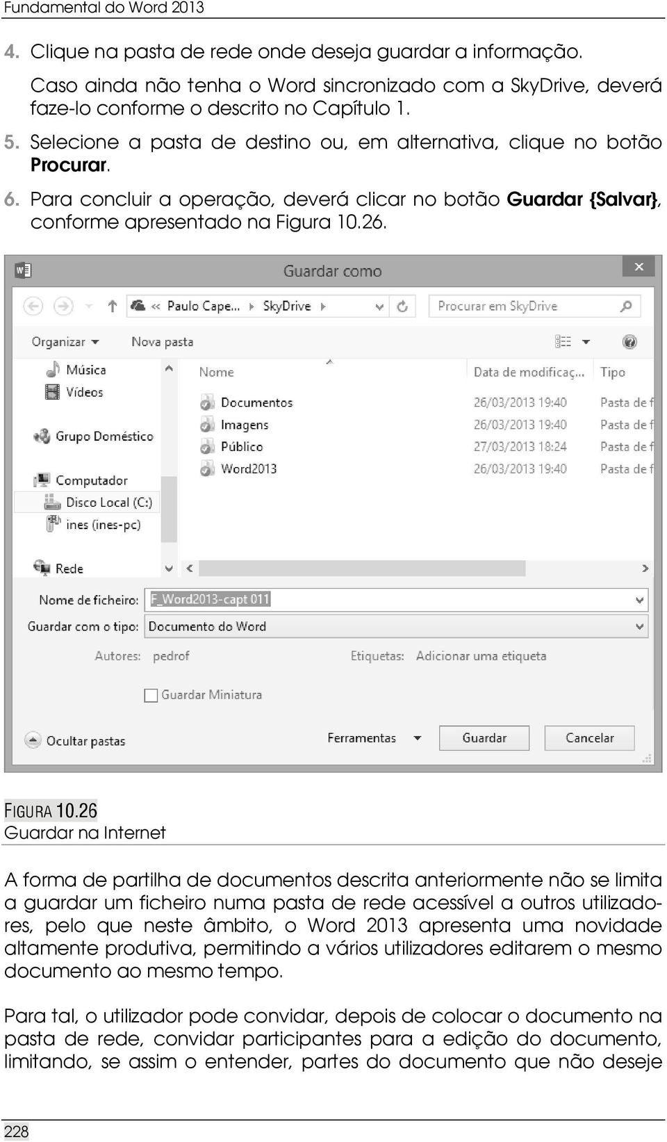 26 Guardar na Internet A forma de partilha de documentos descrita anteriormente não se limita a guardar um ficheiro numa pasta de rede acessível a outros utilizadores, pelo que neste âmbito, o Word