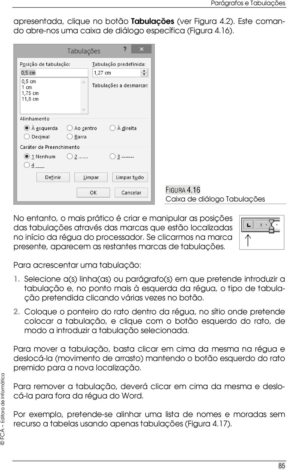 Se clicarmos na marca presente, aparecem as restantes marcas de tabulações. Para acrescentar uma tabulação: 1.