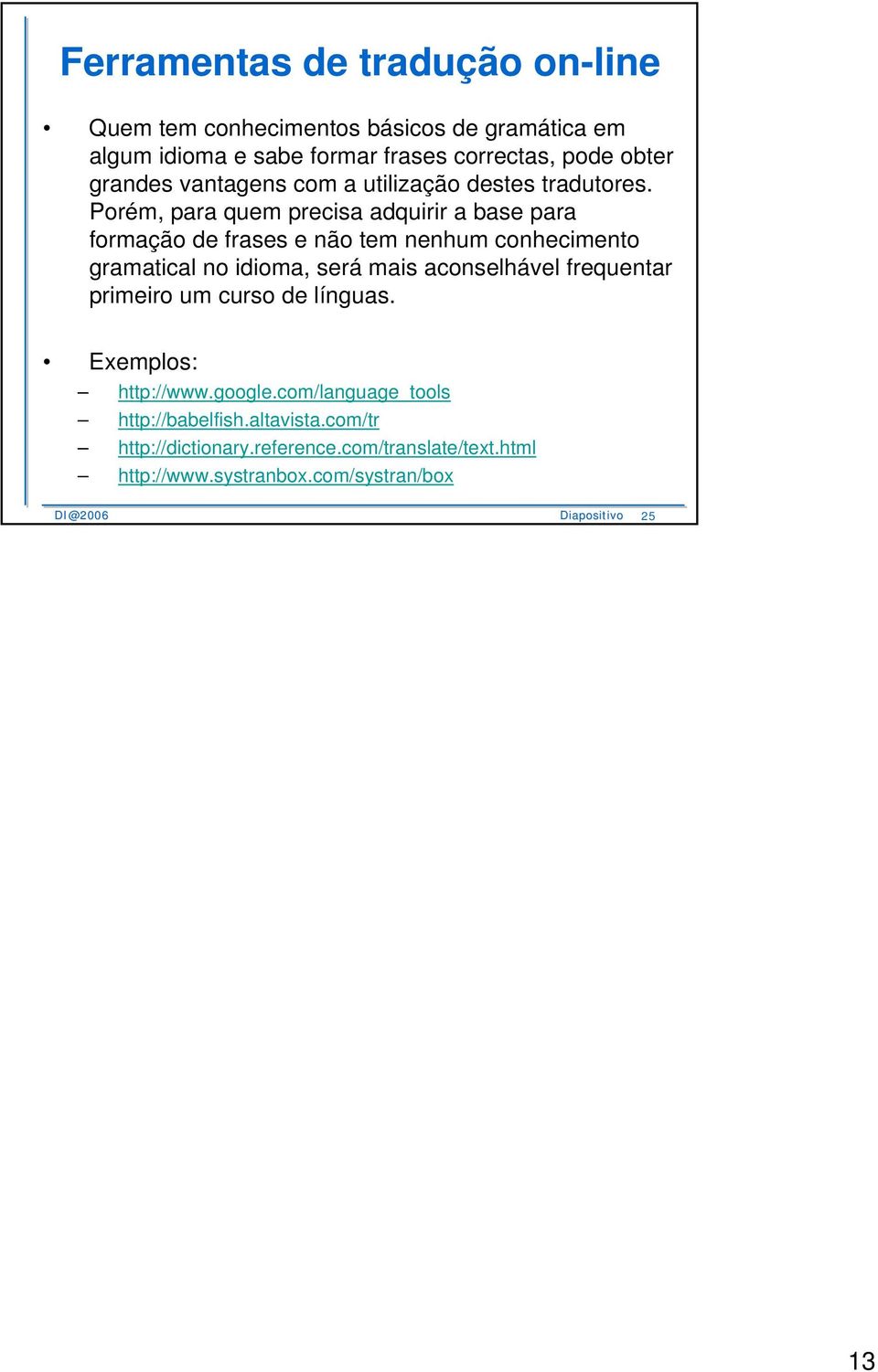 Porém, para quem precisa adquirir a base para formação de frases e não tem nenhum conhecimento gramatical no idioma, será mais