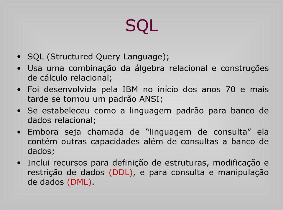 banco de dados relacional; Embora seja chamada de linguagem de consulta ela contém outras capacidades além de consultas a banco