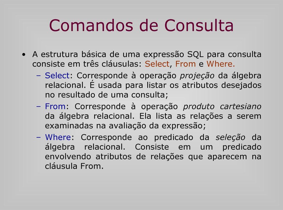 É usada para listar os atributos desejados no resultado de uma consulta; From: Corresponde à operação produto cartesiano da álgebra