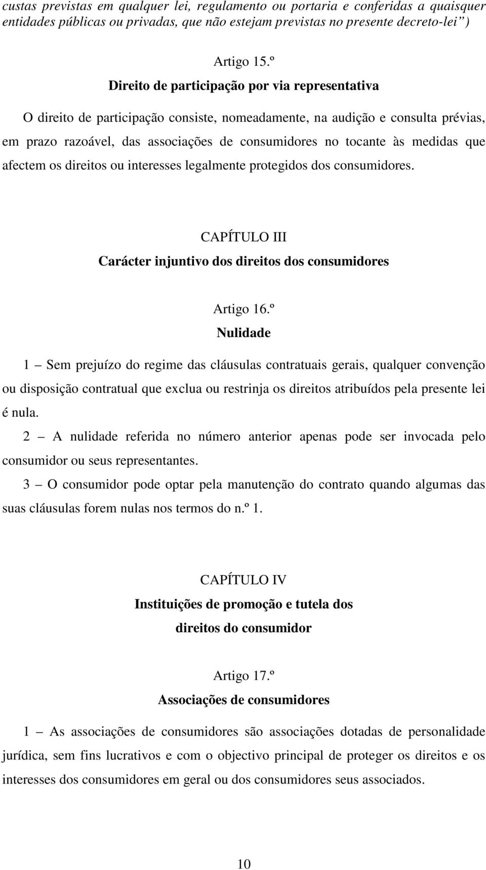 medidas que afectem os direitos ou interesses legalmente protegidos dos consumidores. CAPÍTULO III Carácter injuntivo dos direitos dos consumidores Artigo 16.