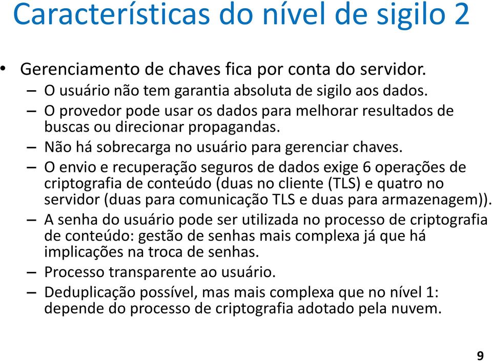 O envio e recuperação seguros de dados exige 6 operações de criptografia de conteúdo (duas no cliente (TLS) e quatro no servidor (duas para comunicação TLS e duas para armazenagem)).