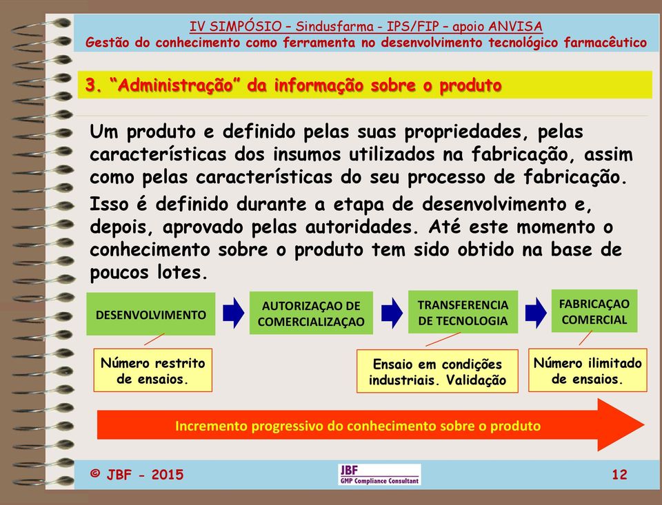 Até este momento o conhecimento sobre o produto tem sido obtido na base de poucos lotes.