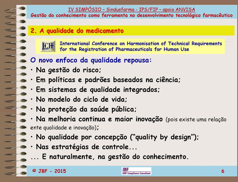 integrados; No modelo do ciclo de vida; Na proteção da saúde pública; Na melhoria continua e maior inovação (pois existe uma relação ente