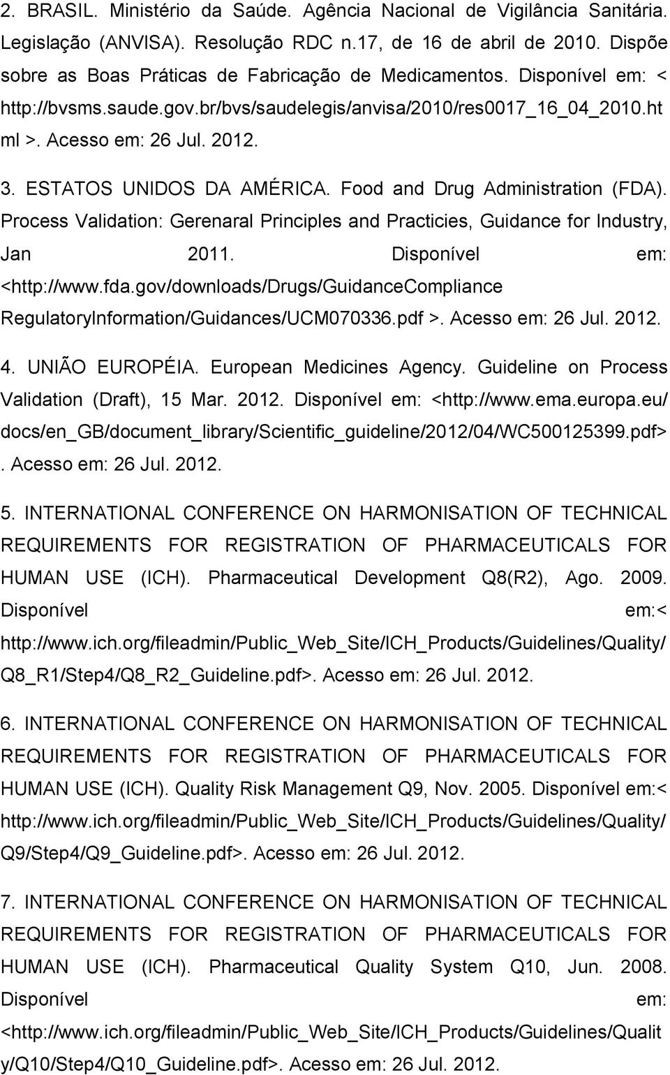 Process Validation: Gerenaral Principles and Practicies, Guidance for Industry, Jan 2011. Disponível em: <http://www.fda.