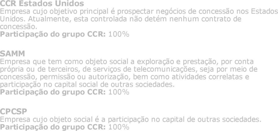 Participação do grupo CCR: 100% SAMM Empresa que tem como objeto social a exploração e prestação, por conta própria ou de terceiros, de serviços de
