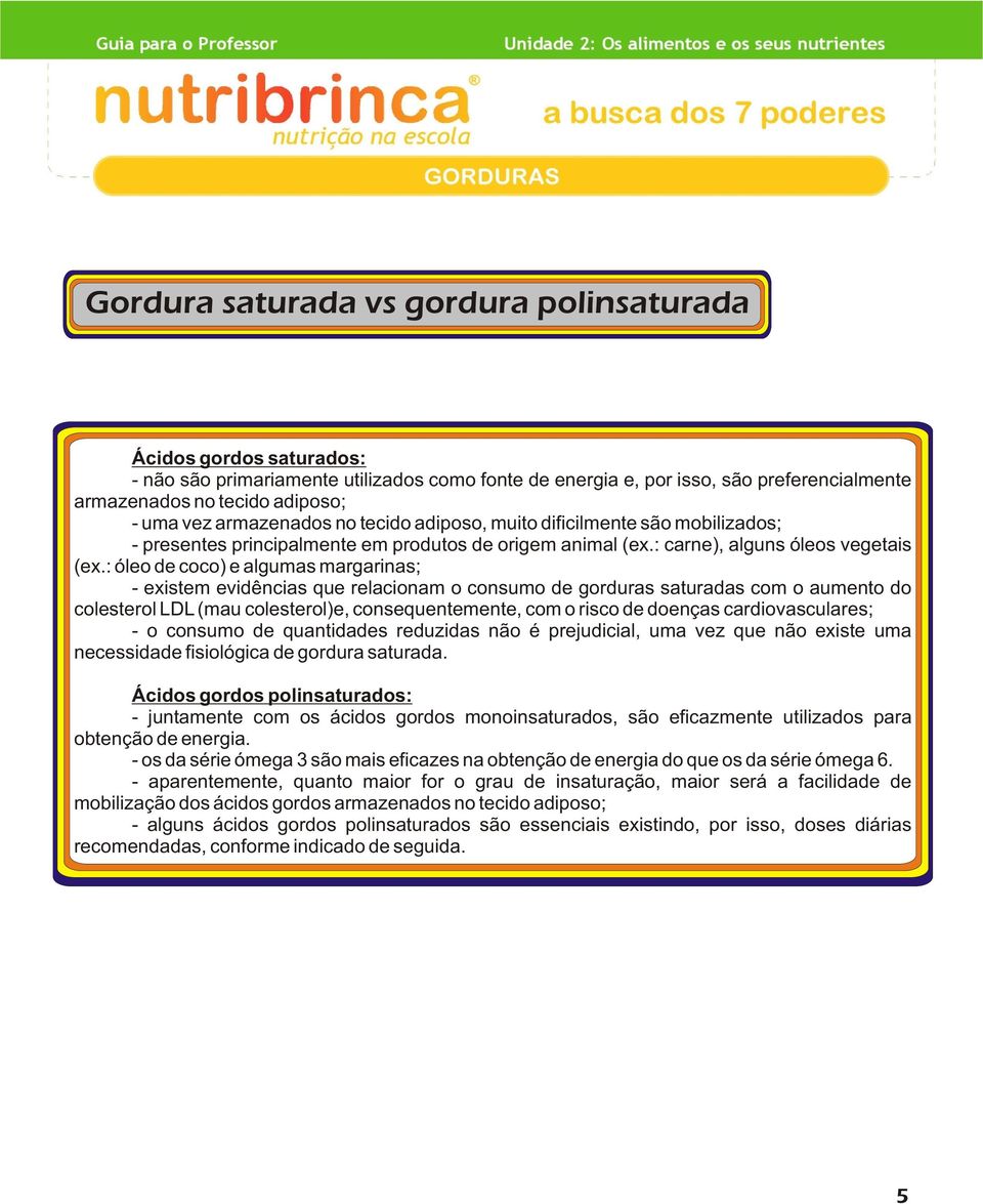 : óleo de coco) e algumas margarinas; - existem evidências que relacionam o consumo de gorduras saturadas com o aumento do colesterol LDL (mau colesterol)e, consequentemente, com o risco de doenças