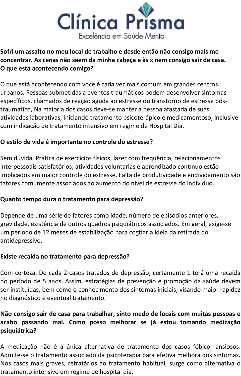 Pessoas submetidas a eventos traumáticos podem desenvolver sintomas específicos, chamados de reação aguda ao estresse ou transtorno de estresse póstraumático, Na maioria dos casos deve-se manter a