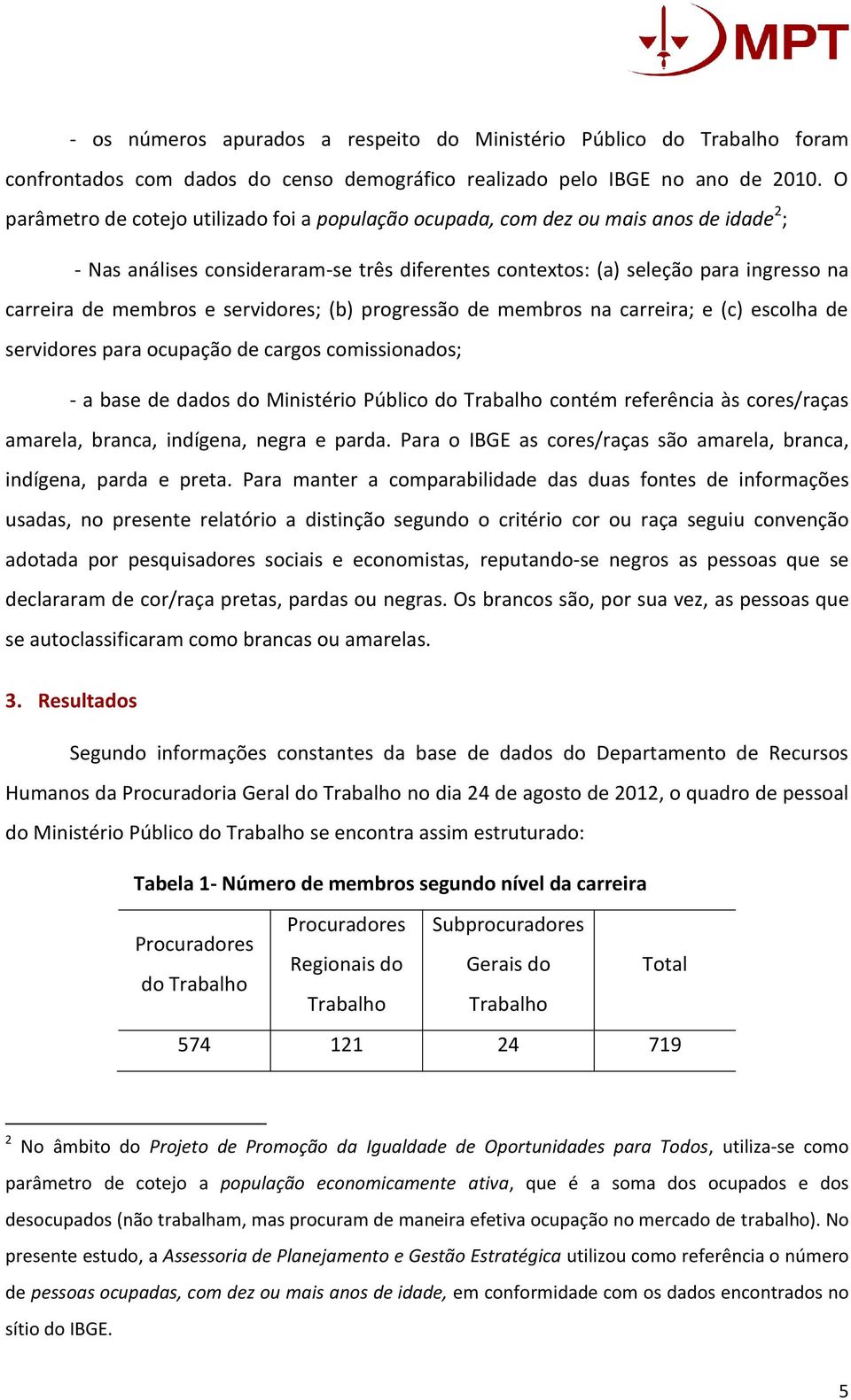 servidores; (b) progressão de membros na carreira; e (c) escolha de servidores para ocupação de cargos comissionados; - a base de dados do Ministério Público do Trabalho contém referência às