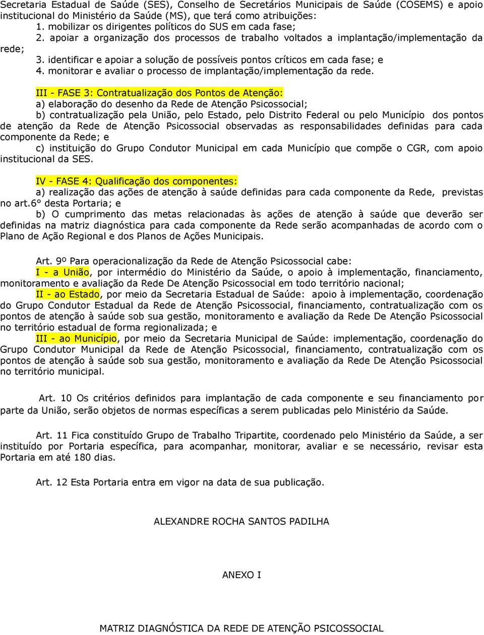 identificar e apoiar a solução de possíveis pontos críticos em cada fase; e 4. monitorar e avaliar o processo de implantação/implementação da rede.