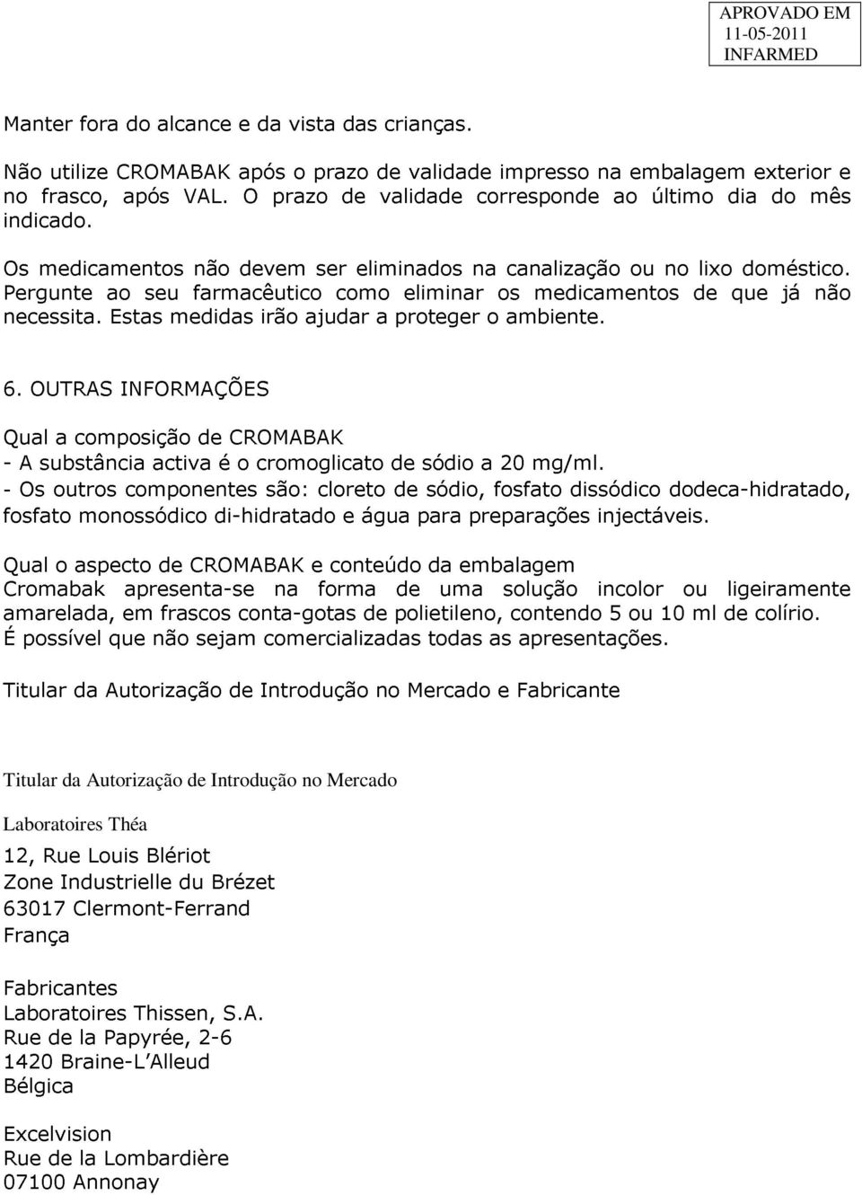 Pergunte ao seu farmacêutico como eliminar os medicamentos de que já não necessita. Estas medidas irão ajudar a proteger o ambiente. 6.