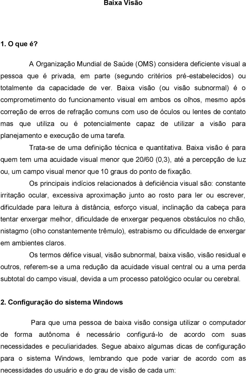 ou é potencialmente capaz de utilizar a visão para planejamento e execução de uma tarefa. Trata-se de uma definição técnica e quantitativa.