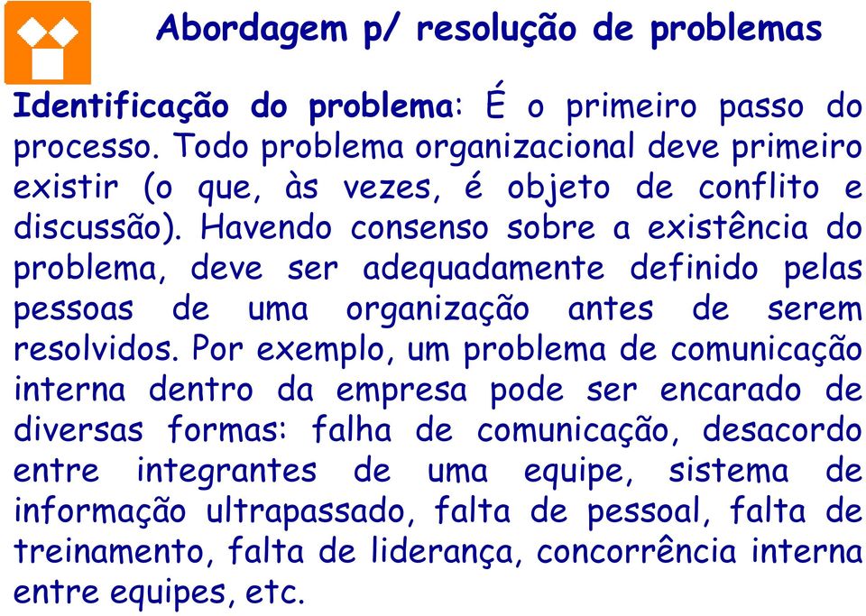 Havendo consenso sobre a existência do problema, deve ser adequadamente definido pelas pessoas de uma organização antes de serem resolvidos.