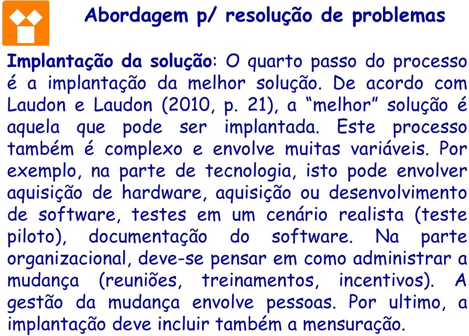 Por exemplo, na parte de tecnologia, isto pode envolver aquisição de hardware, aquisição ou desenvolvimento de software, testes em um cenário realista (teste piloto),