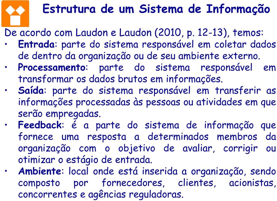 Processamento: parte do sistema responsável em transformar os dados brutos em informações.