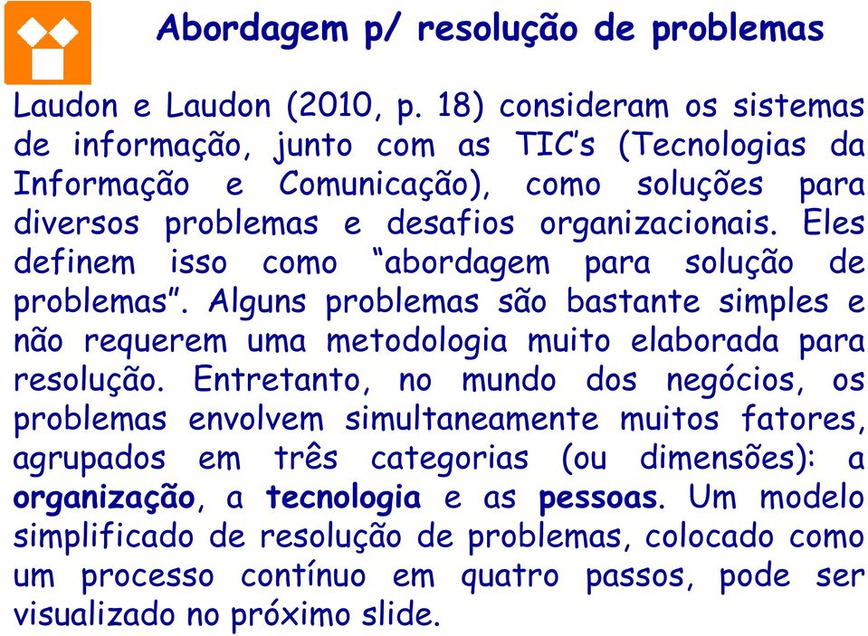 Eles definem isso como abordagem para solução de problemas. Alguns problemas são bastante simples e não requerem uma metodologia muito elaborada para resolução.