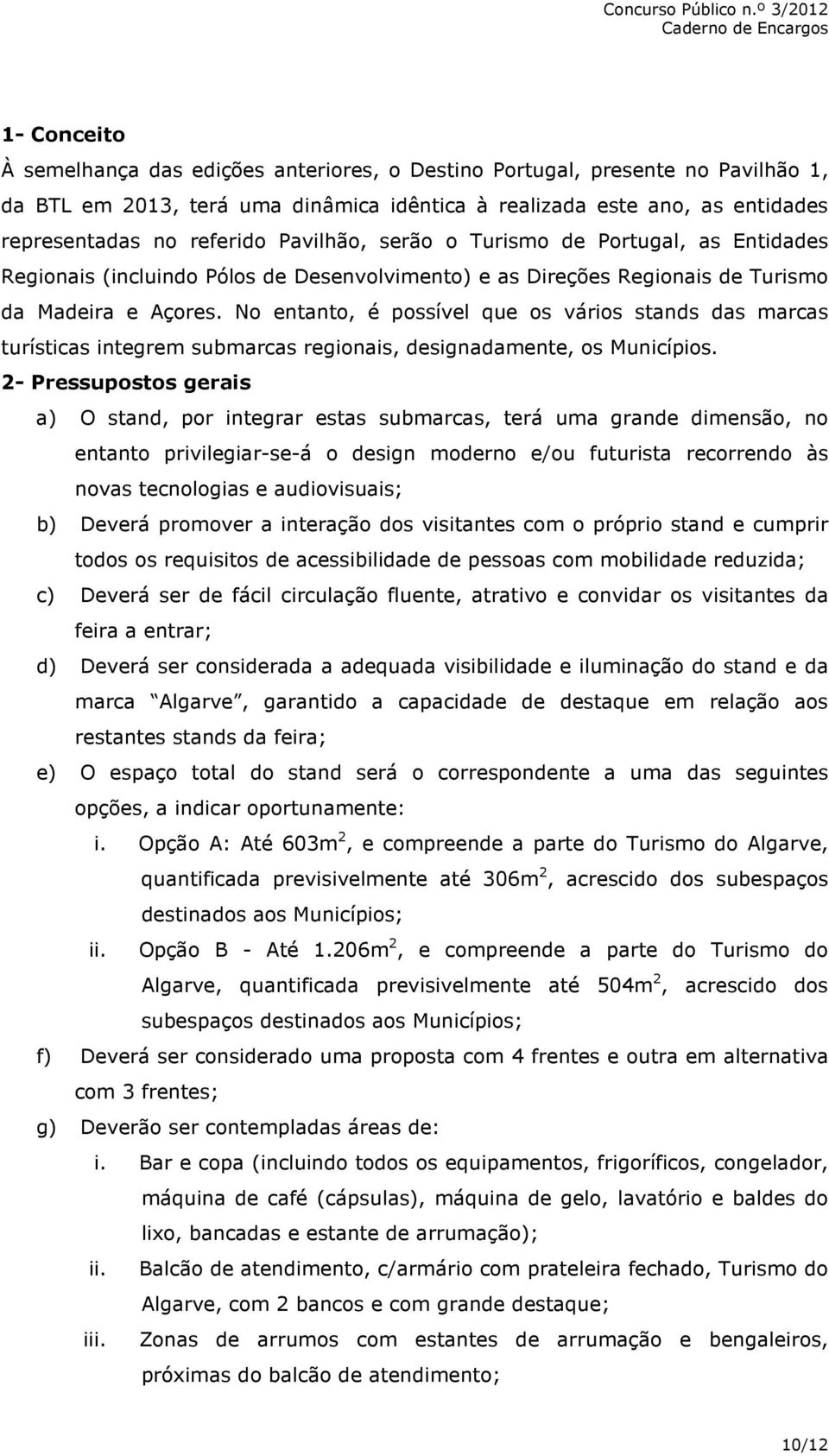 No entanto, é possível que os vários stands das marcas turísticas integrem submarcas regionais, designadamente, os Municípios.