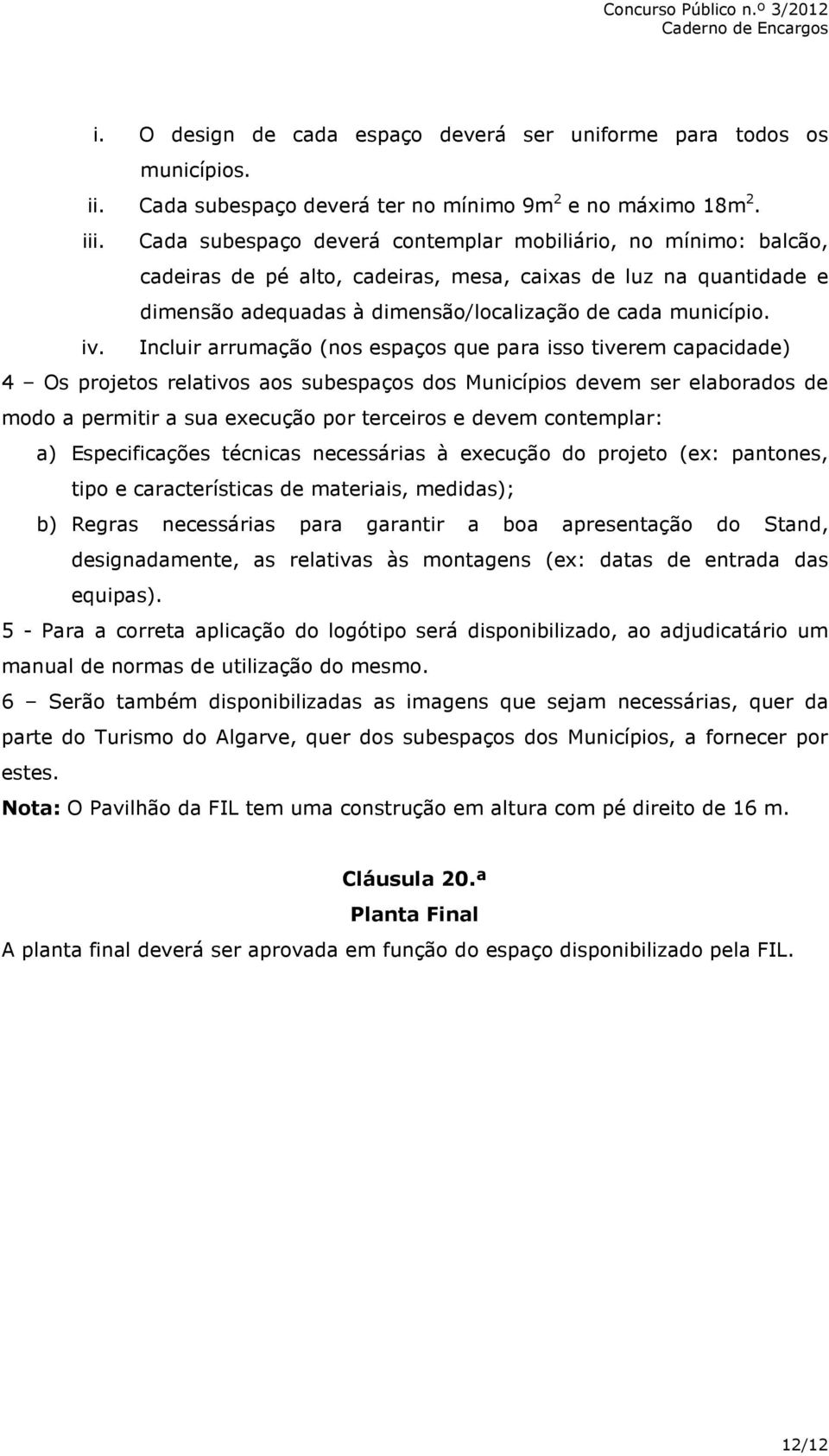 Incluir arrumação (nos espaços que para isso tiverem capacidade) 4 Os projetos relativos aos subespaços dos Municípios devem ser elaborados de modo a permitir a sua execução por terceiros e devem