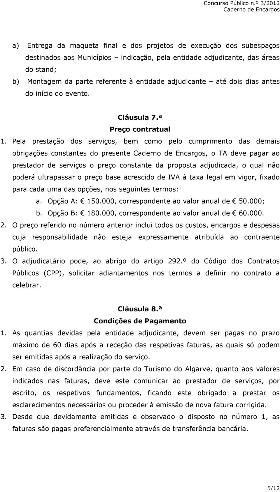 Pela prestação dos serviços, bem como pelo cumprimento das demais obrigações constantes do presente, o TA deve pagar ao prestador de serviços o preço constante da proposta adjudicada, o qual não