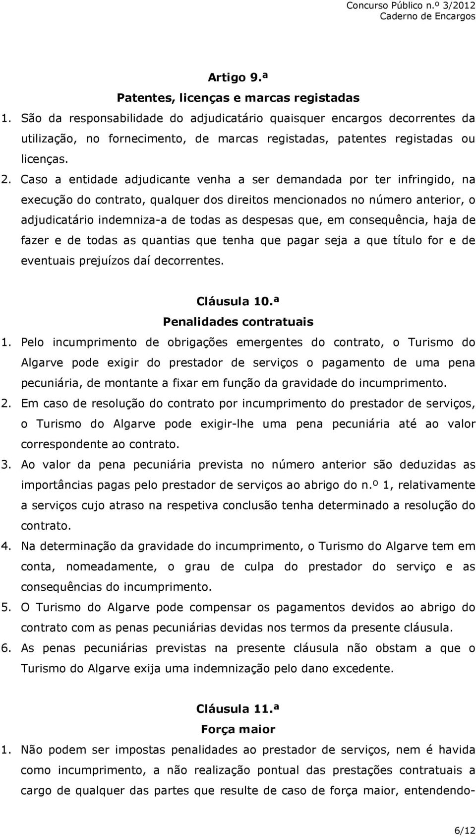 Caso a entidade adjudicante venha a ser demandada por ter infringido, na execução do contrato, qualquer dos direitos mencionados no número anterior, o adjudicatário indemniza-a de todas as despesas