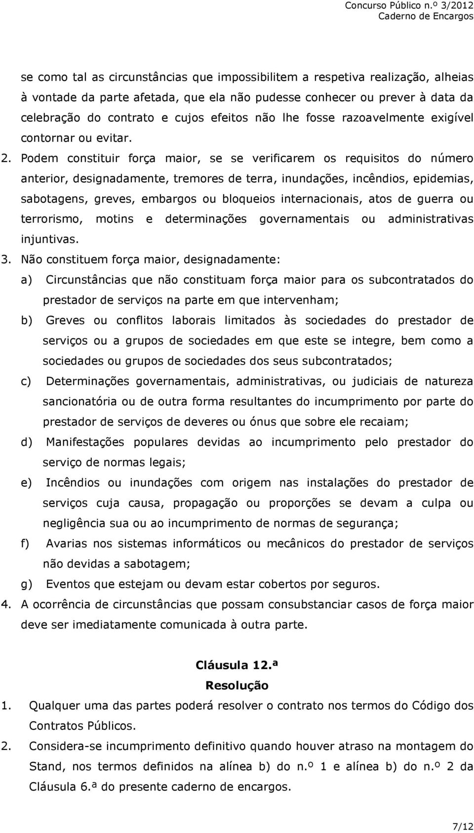 Podem constituir força maior, se se verificarem os requisitos do número anterior, designadamente, tremores de terra, inundações, incêndios, epidemias, sabotagens, greves, embargos ou bloqueios