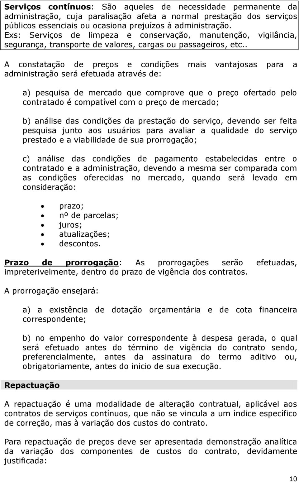 . A constatação de preços e condições mais vantajosas para a administração será efetuada através de: a) pesquisa de mercado que comprove que o preço ofertado pelo contratado é compatível com o preço